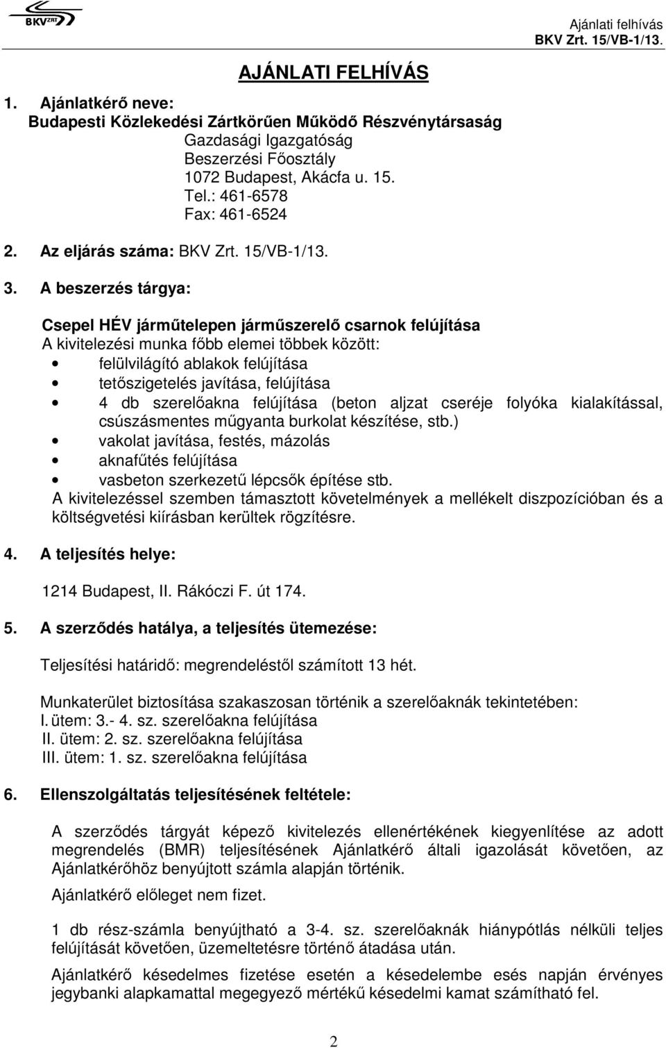 A beszerzés tárgya: Csepel HÉV járműtelepen járműszerelő csarnok felújítása A kivitelezési munka főbb elemei többek között: felülvilágító ablakok felújítása tetőszigetelés javítása, felújítása 4 db