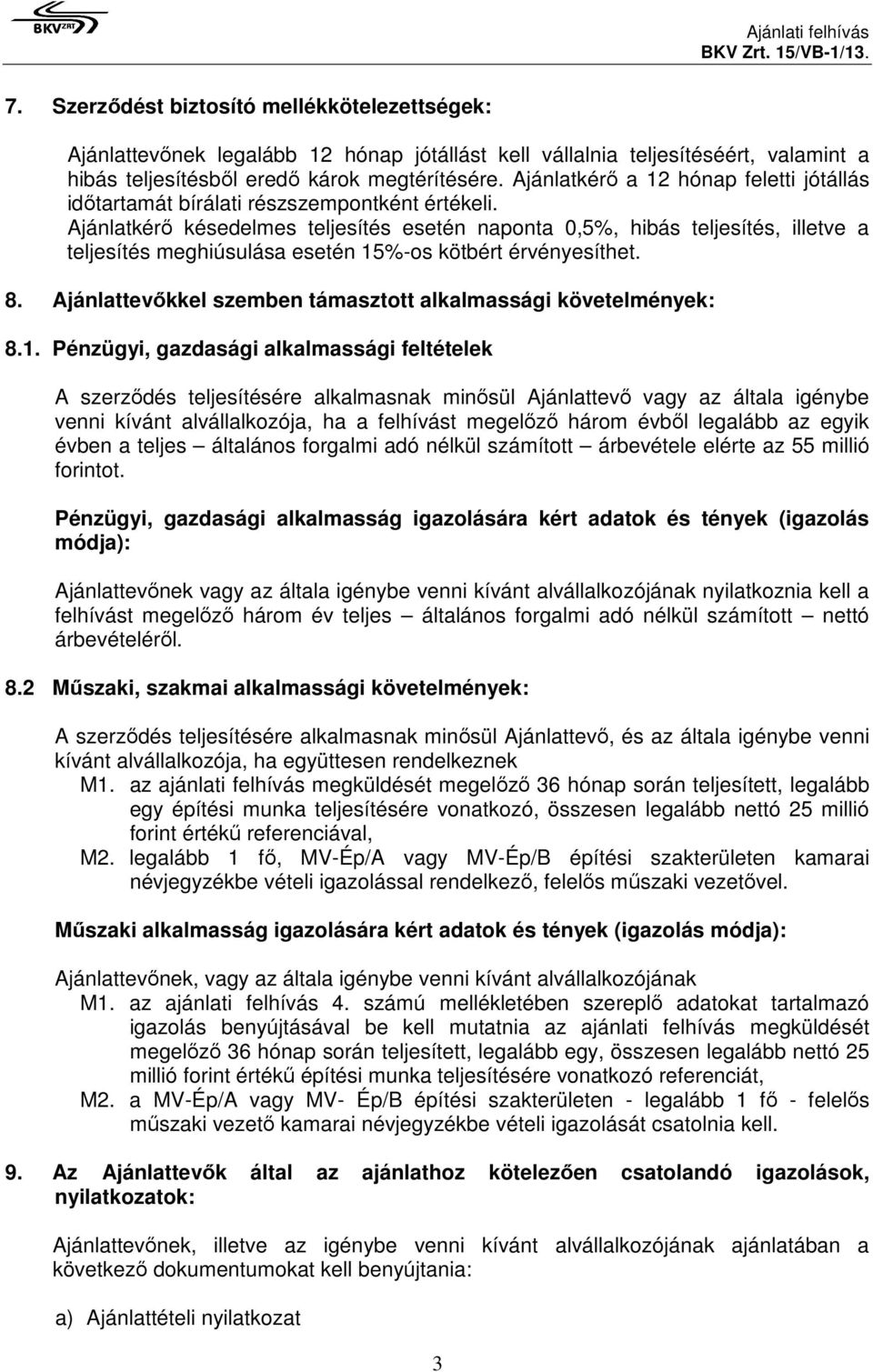 Ajánlatkérő késedelmes teljesítés esetén naponta 0,5%, hibás teljesítés, illetve a teljesítés meghiúsulása esetén 15%-os kötbért érvényesíthet. 8.