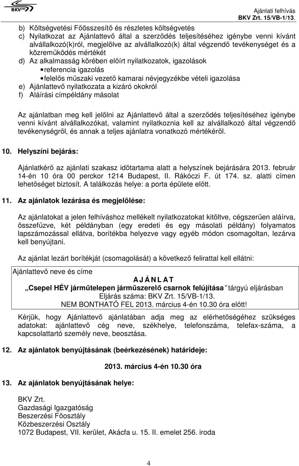 Ajánlattevő nyilatkozata a kizáró okokról f) Aláírási címpéldány másolat Az ajánlatban meg kell jelölni az Ajánlattevő által a szerződés teljesítéséhez igénybe venni kívánt alvállalkozókat, valamint