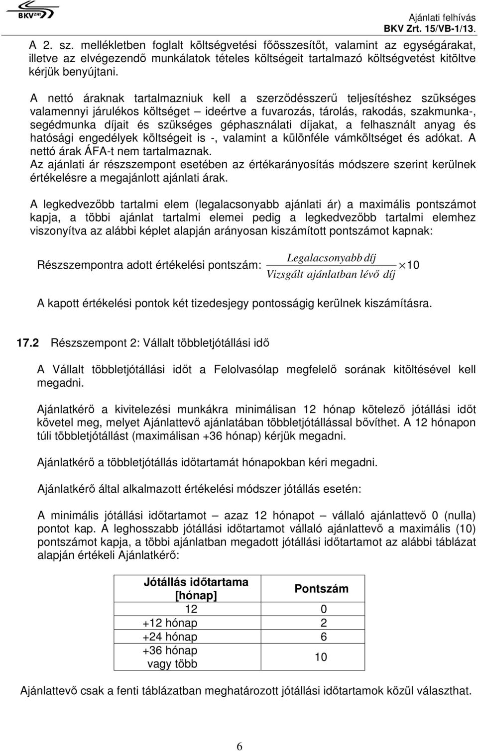 géphasználati díjakat, a felhasznált anyag és hatósági engedélyek költségeit is -, valamint a különféle vámköltséget és adókat. A nettó árak ÁFA-t nem tartalmaznak.