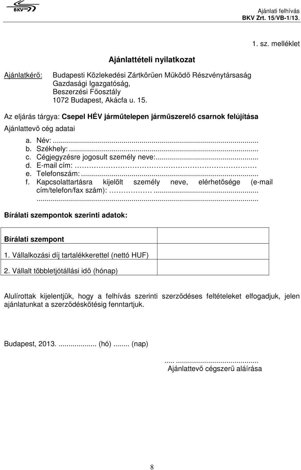 .. f. Kapcsolattartásra kijelölt személy neve, elérhetősége (e-mail cím/telefon/fax szám):...... Bírálati szempontok szerinti adatok: Bírálati szempont 1.