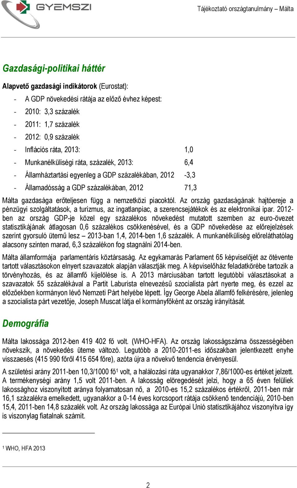 nemzetközi piacoktól. Az ország gazdaságának hajtóereje a pénzügyi szolgáltatások, a turizmus, az ingatlanpiac, a szerencsejátékok és az elektronikai ipar.