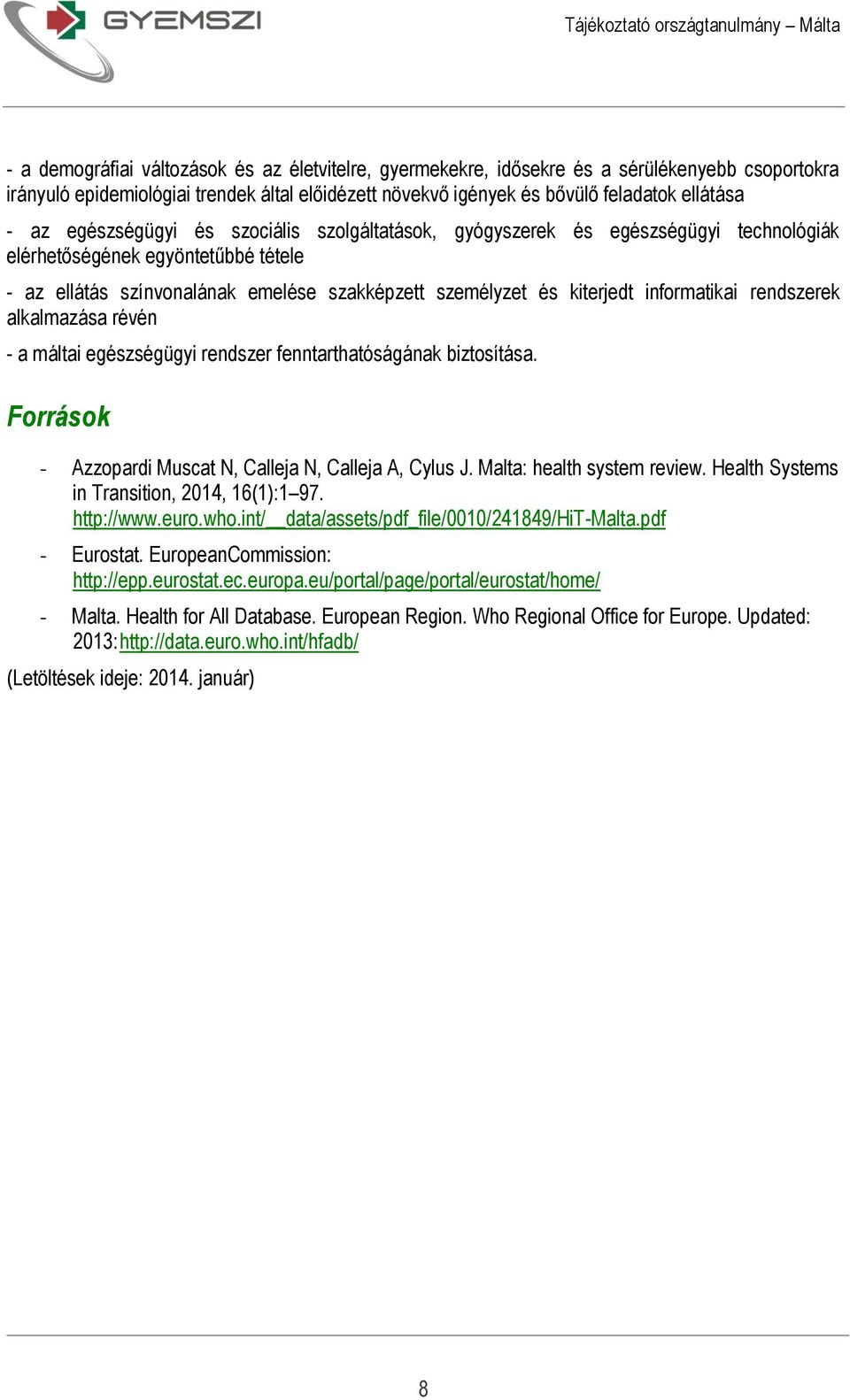 informatikai rendszerek alkalmazása révén - a máltai egészségügyi rendszer fenntarthatóságának biztosítása. Források - Azzopardi Muscat N, Calleja N, Calleja A, Cylus J. Malta: health system review.