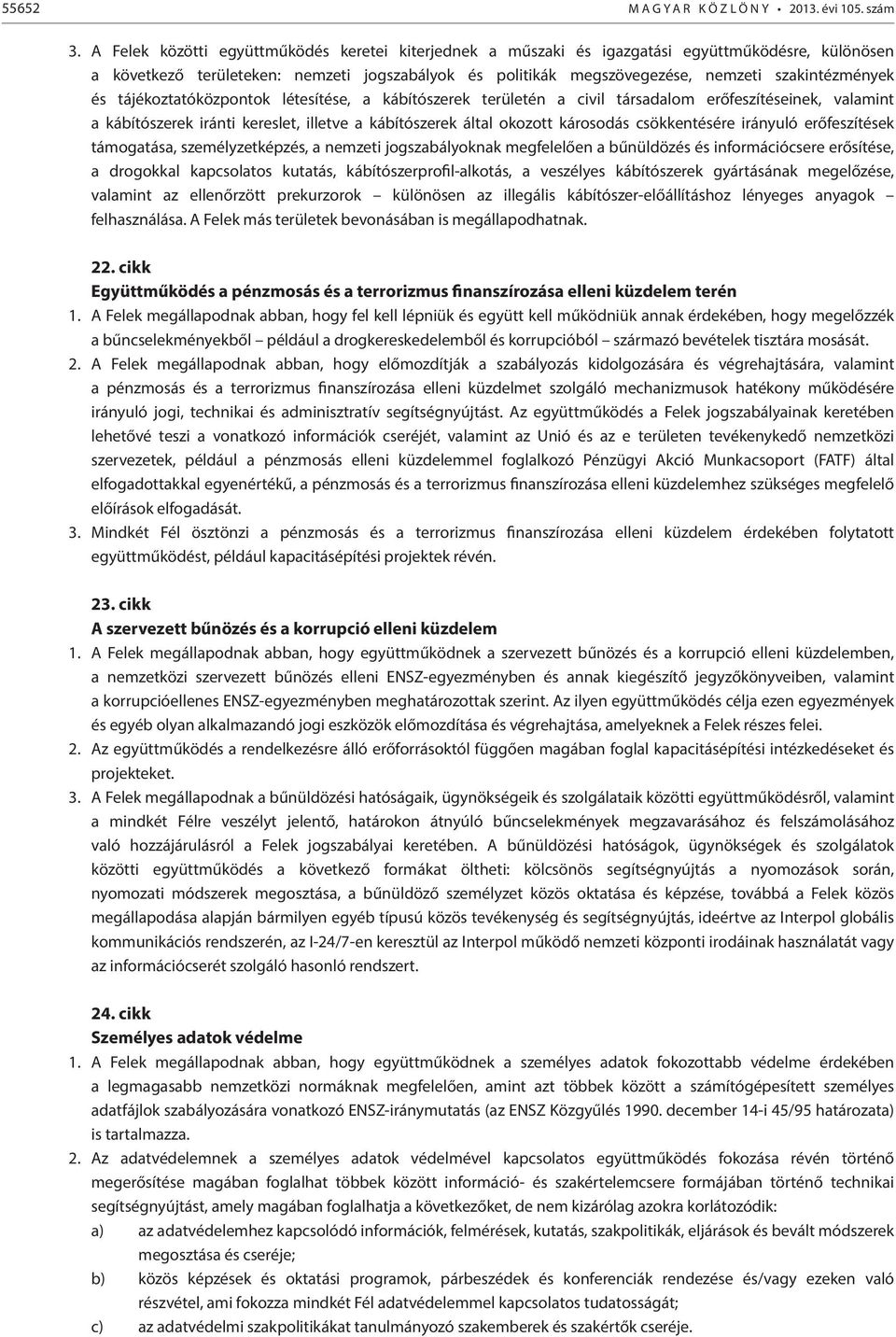 és tájékoztatóközpontok létesítése, a kábítószerek területén a civil társadalom erőfeszítéseinek, valamint a kábítószerek iránti kereslet, illetve a kábítószerek által okozott károsodás csökkentésére