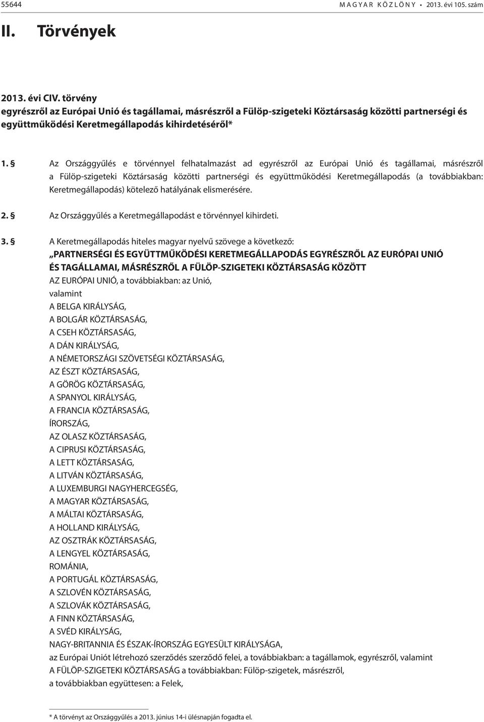 Az Országgyűlés e törvénnyel felhatalmazást ad egyrészről az Európai Unió és tagállamai, másrészről a Fülöp-szigeteki Köztársaság közötti partnerségi és együttműködési Keretmegállapodás (a