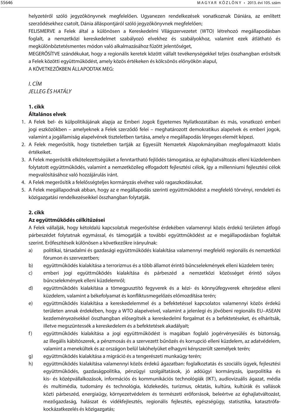 Világszervezetet (WTO) létrehozó megállapodásban foglalt, a nemzetközi kereskedelmet szabályozó elvekhez és szabályokhoz, valamint ezek átlátható és megkülönböztetésmentes módon való alkalmazásához