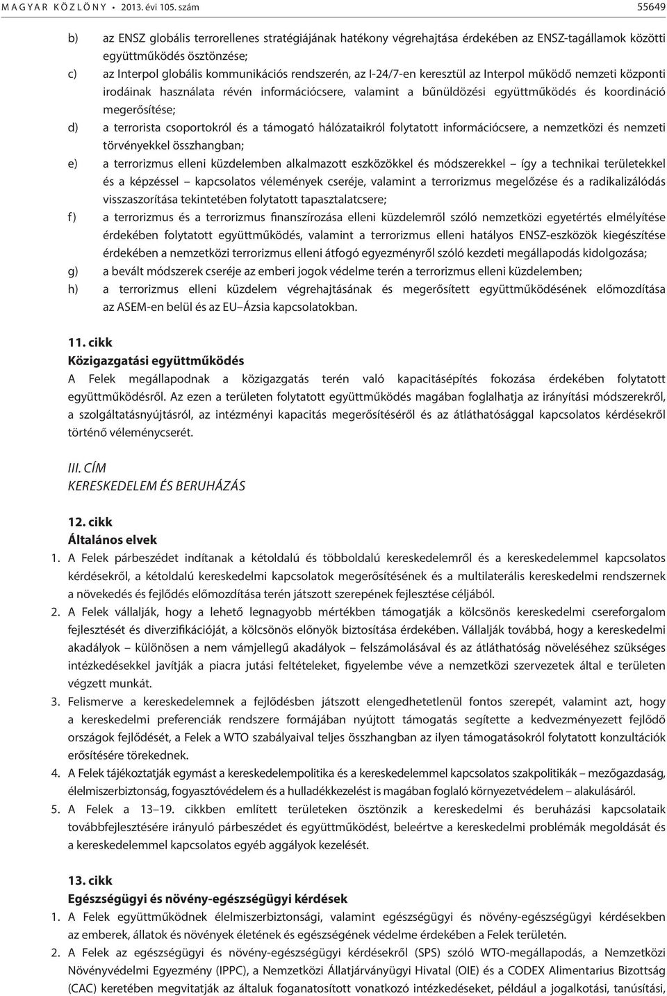 I-24/7-en keresztül az Interpol működő nemzeti központi irodáinak használata révén információcsere, valamint a bűnüldözési együttműködés és koordináció megerősítése; d) a terrorista csoportokról és a