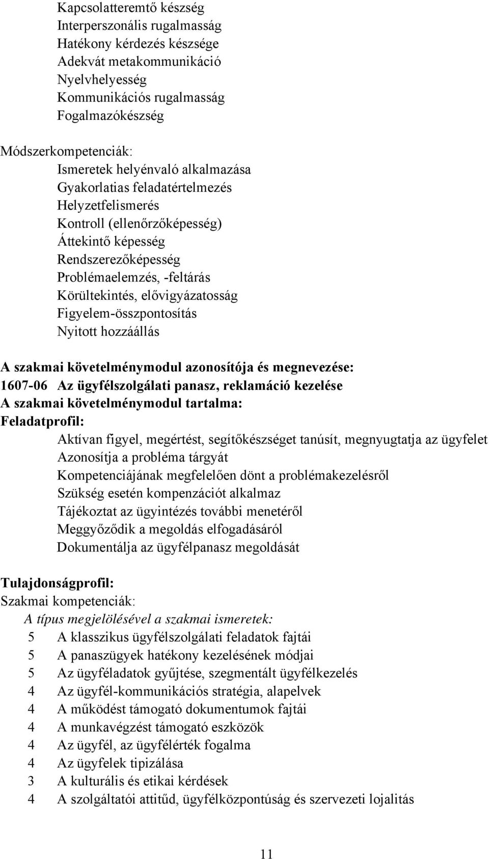 Figyelemösszpontosítás Nyitott hozzáállás A szakmai követelménymodul azonosítója és megnevezése: 160706 Az ügyfélszolgálati panasz, reklamáció kezelése A szakmai követelménymodul tartalma: