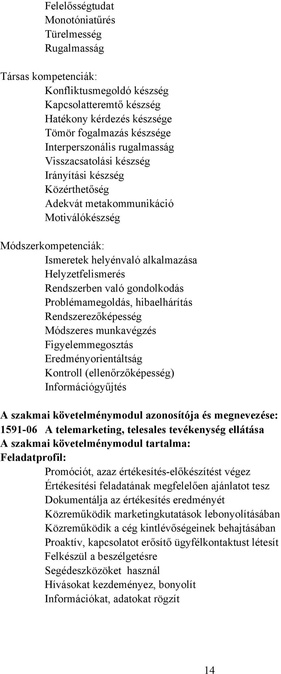 gondolkodás Problémamegoldás, hibaelhárítás Rendszerezőképesség Módszeres munkavégzés Figyelemmegosztás Eredményorientáltság Kontroll (ellenőrzőképesség) Információgyűjtés A szakmai követelménymodul