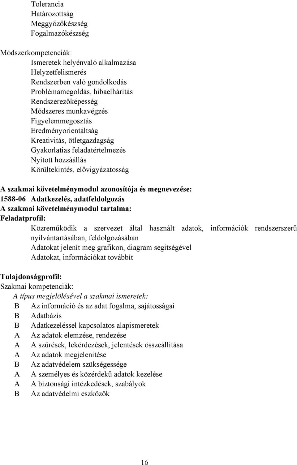 szakmai követelménymodul azonosítója és megnevezése: 158806 Adatkezelés, adatfeldolgozás A szakmai követelménymodul tartalma: Feladatprofil: Közreműködik a szervezet által használt adatok,