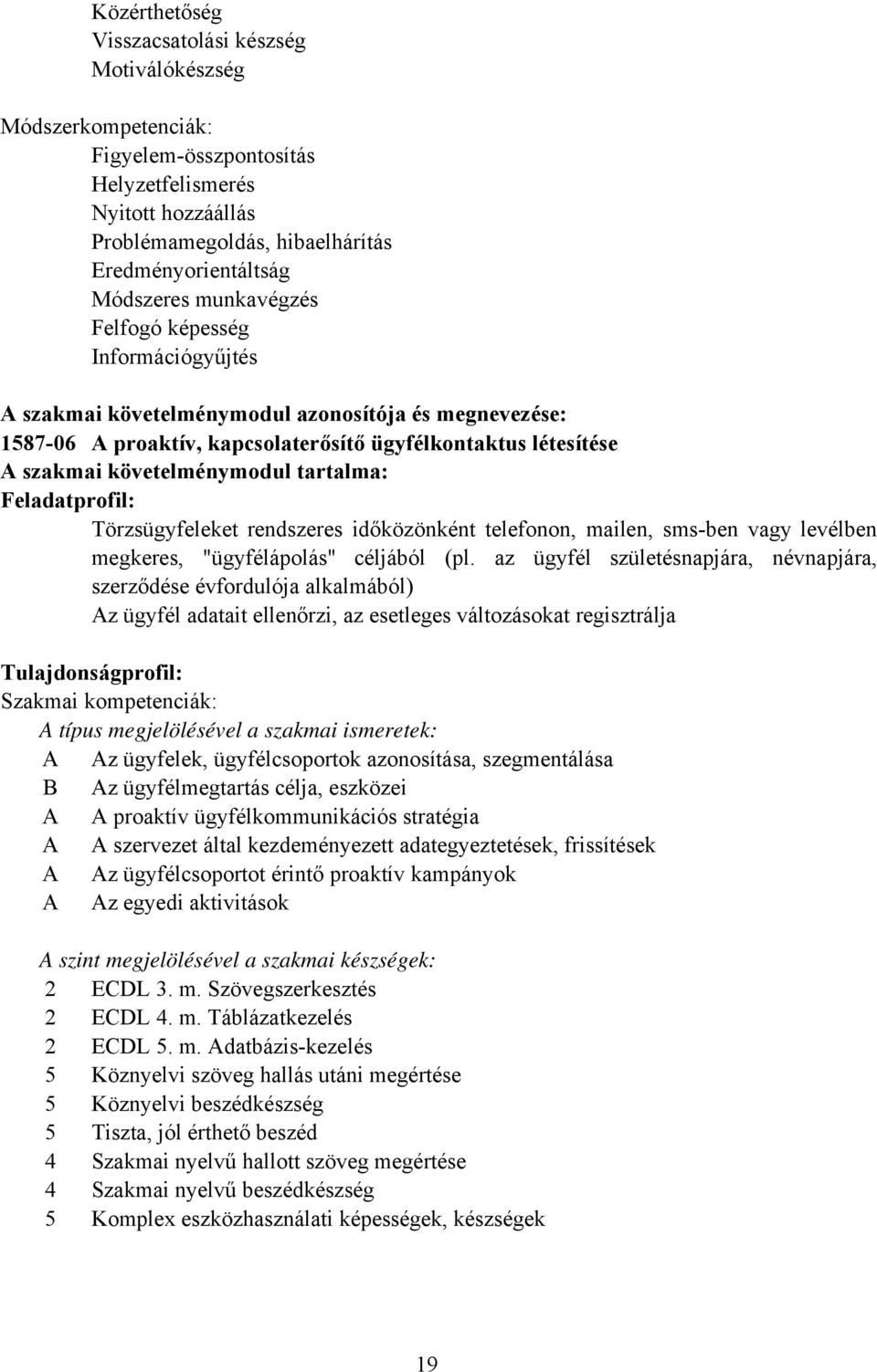 tartalma: Feladatprofil: Törzsügyfeleket rendszeres időközönként telefonon, mailen, smsben vagy levélben megkeres, "ügyfélápolás" céljából (pl.