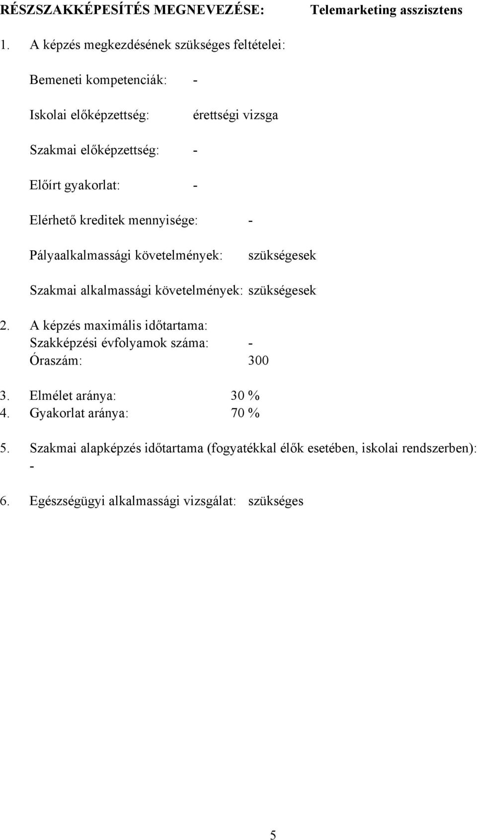 Elérhető kreditek mennyisége: Pályaalkalmassági követelmények: szükségesek Szakmai alkalmassági követelmények: szükségesek 2.