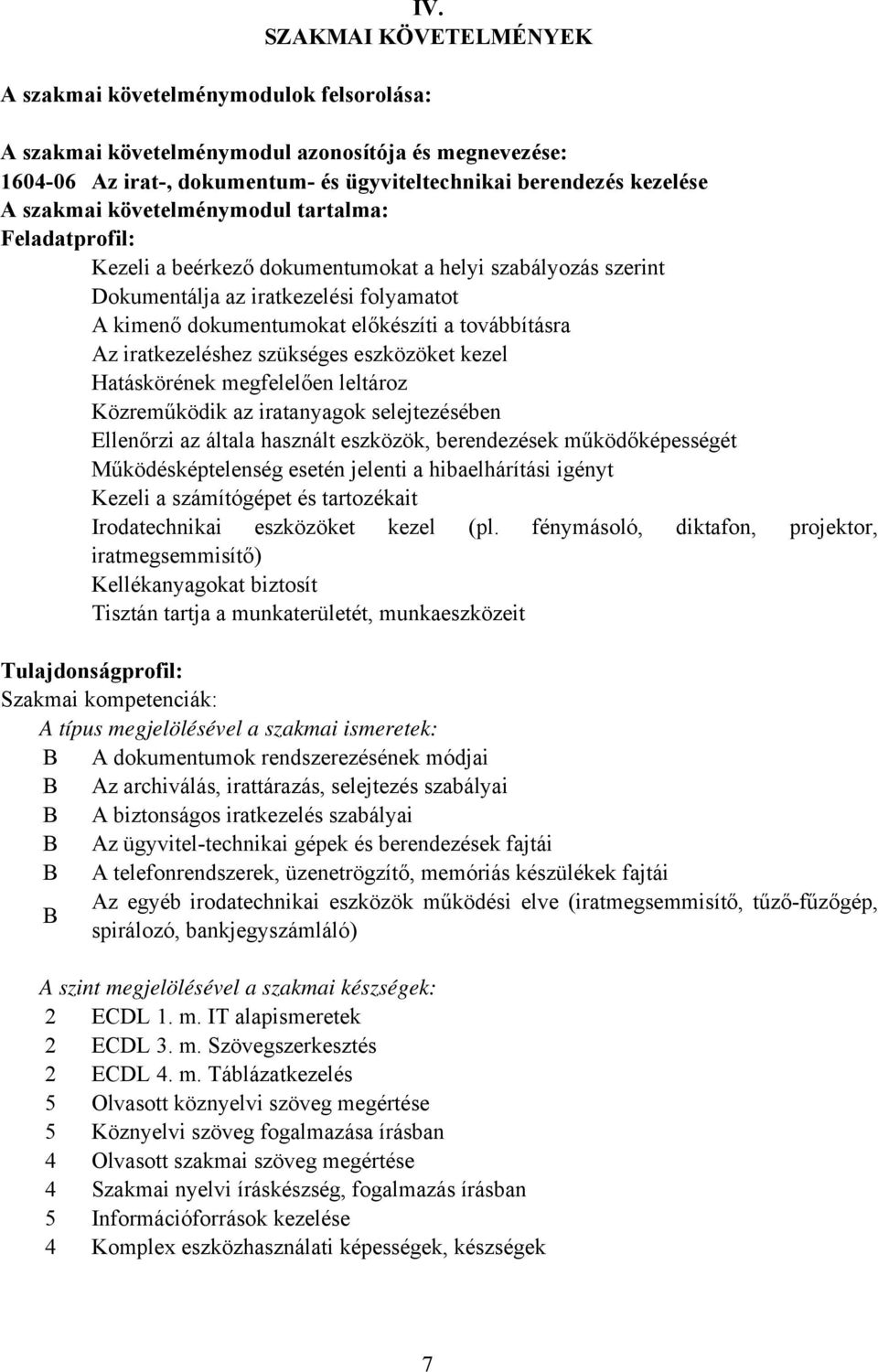 továbbításra Az iratkezeléshez szükséges eszközöket kezel Hatáskörének megfelelően leltároz Közreműködik az iratanyagok selejtezésében Ellenőrzi az általa használt eszközök, berendezések