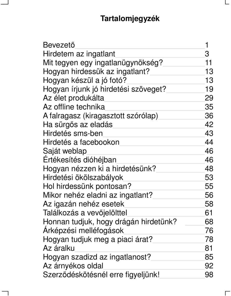 46 Hogyan nézzen ki a hirdetésünk? 48 Hirdetési ökölszabályok 53 Hol hirdessünk pontosan? 55 Mikor nehéz eladni az ingatlant?