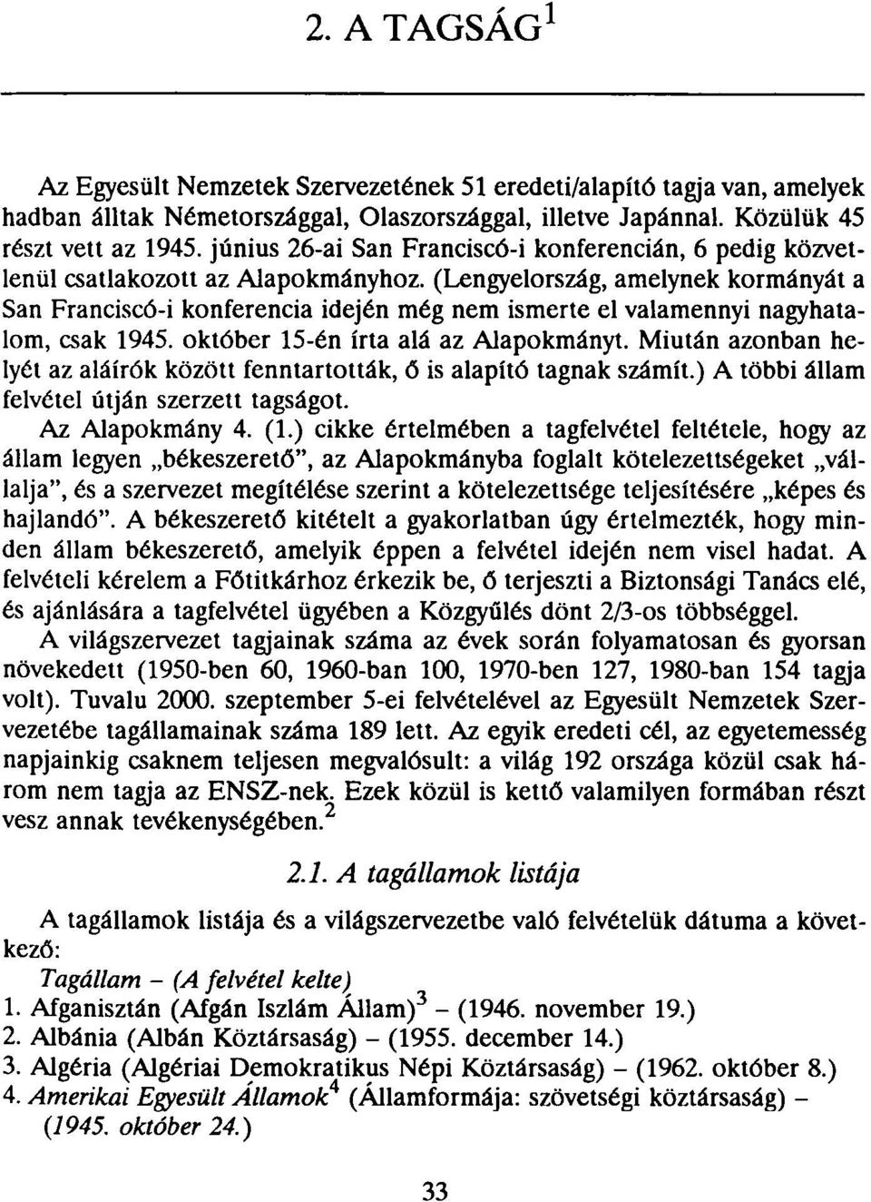 (Lengyelország, amelynek kormányát a San Franciscó-i konferencia idején még nem ismerte el valamennyi nagyhatalom, csak 1945. október 15-én írta alá az Alapokmányt.