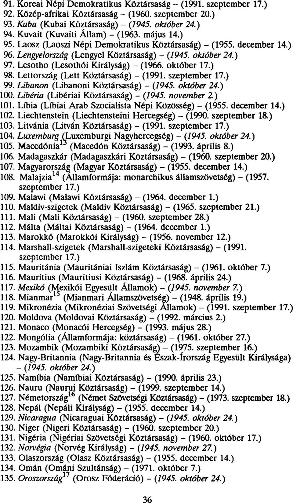 Lesotho (Lesothói Királyság) - (1966. október 17.) 98. Lettország (Lett Köztársaság) - (1991. szeptember 17.) 99. Libanon (Libanoni Köztársaság) - (1945. október 24.) 100.
