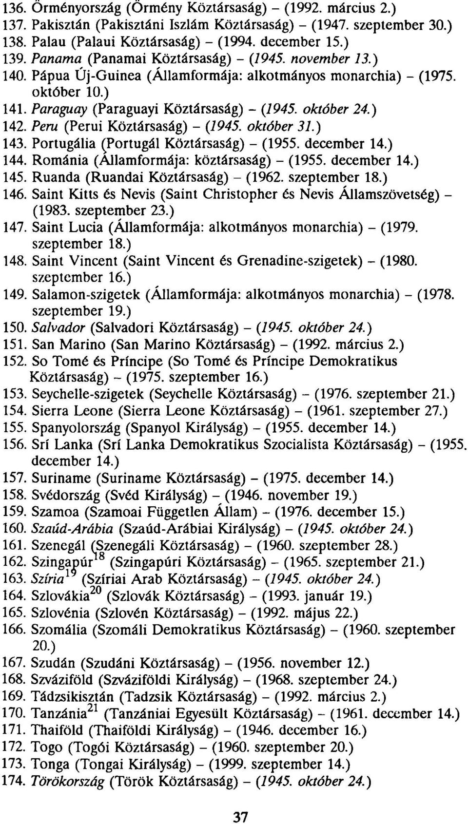 Peru (Perui Köztársaság) - (1945. október 31.) 143. Portugália (Portugál Köztársaság) - (1955. december 14.) 144. Románia (Államformája: köztársaság) - (1955. december 14.) 145.