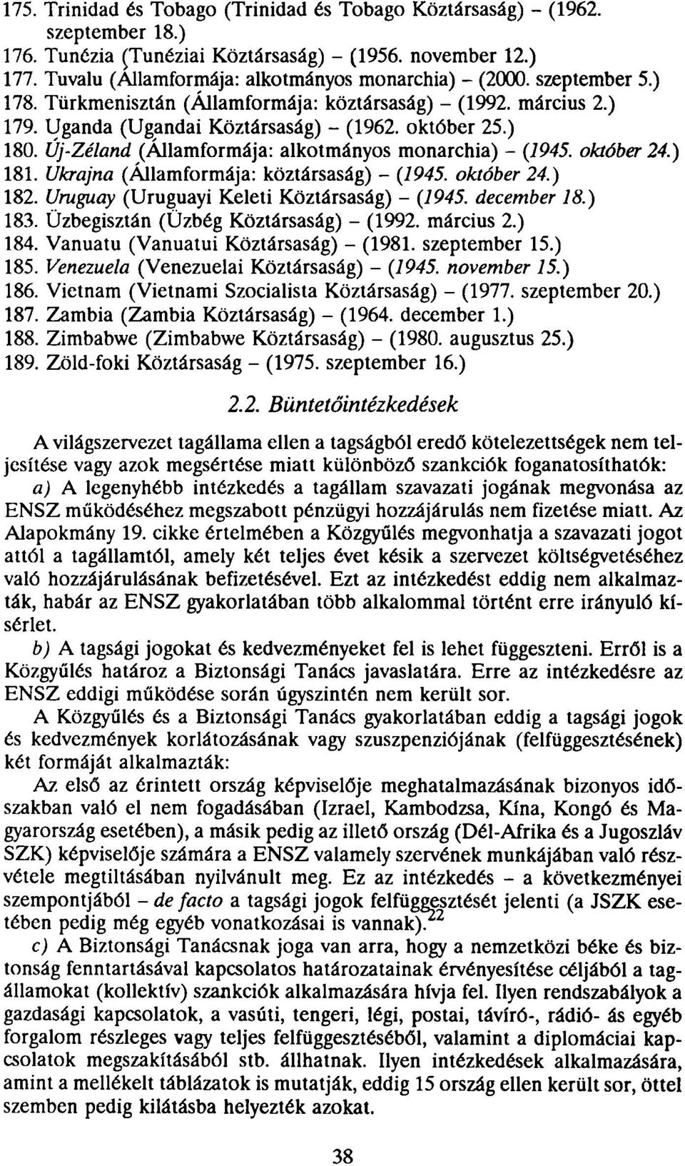 október 24.) 181. Ukrajna (Államformája: köztársaság) - (1945. október 24.) 182. Uruguay (Uruguayi Keleti Köztársaság) - (1945. december 18.) 183. Üzbegisztán (Üzbég Köztársaság) - (1992. március 2.