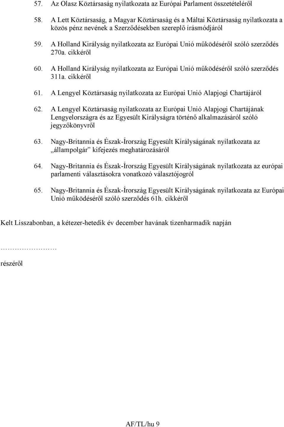 A Holland Királyság nyilatkozata az Európai Unió mőködésérıl szóló szerzıdés 270a. cikkérıl 60. A Holland Királyság nyilatkozata az Európai Unió mőködésérıl szóló szerzıdés 311a. cikkérıl 61.