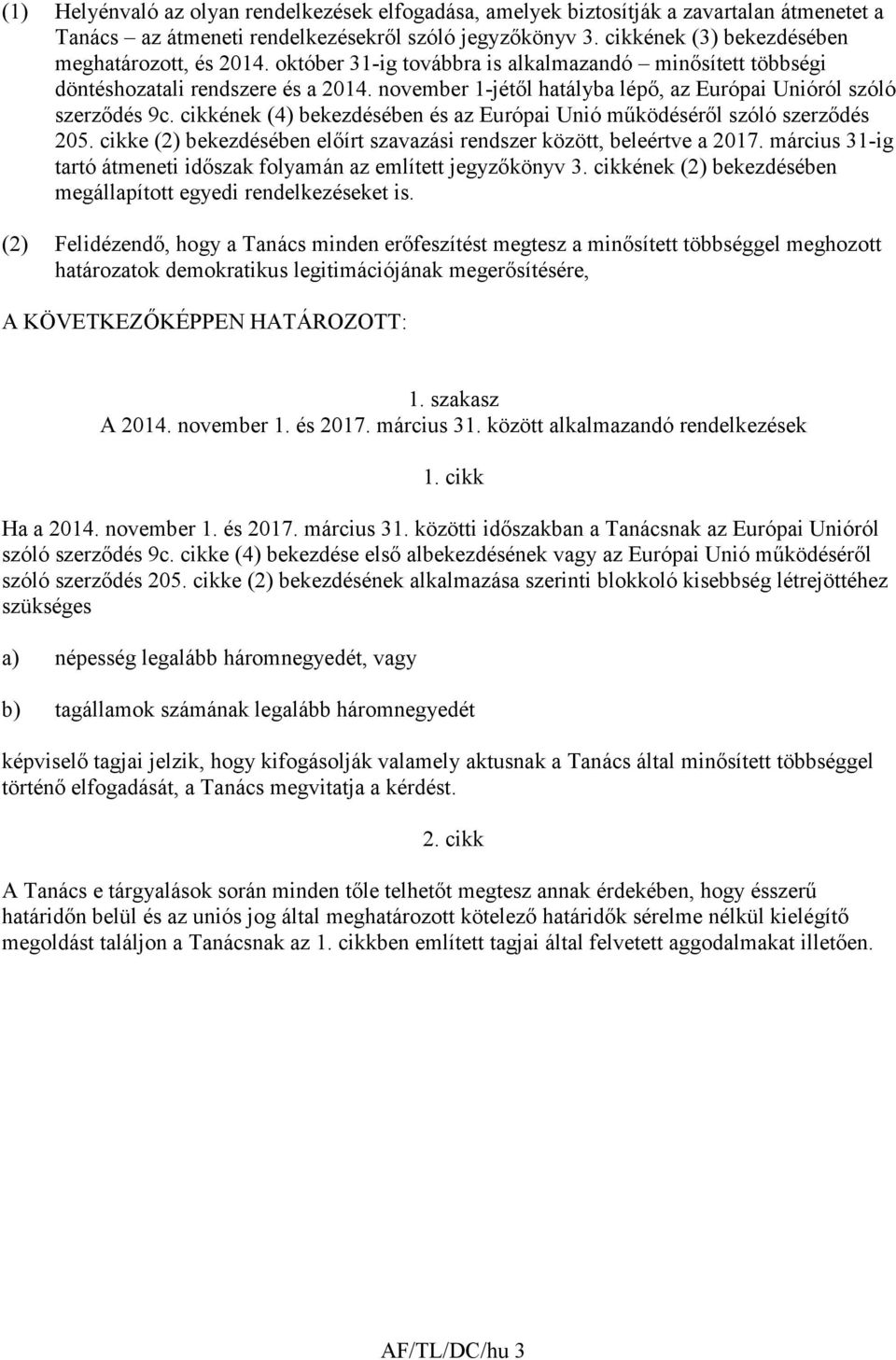 november 1-jétıl hatályba lépı, az Európai Unióról szóló szerzıdés 9c. cikkének (4) bekezdésében és az Európai Unió mőködésérıl szóló szerzıdés 205.