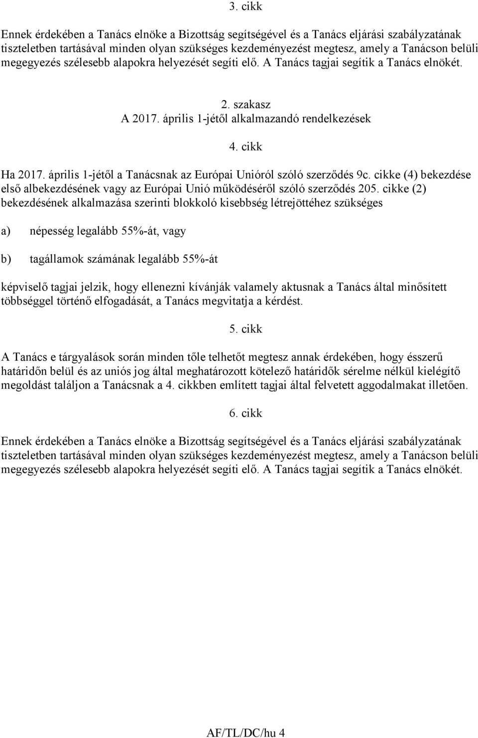 április 1-jétıl a Tanácsnak az Európai Unióról szóló szerzıdés 9c. cikke (4) bekezdése elsı albekezdésének vagy az Európai Unió mőködésérıl szóló szerzıdés 205.