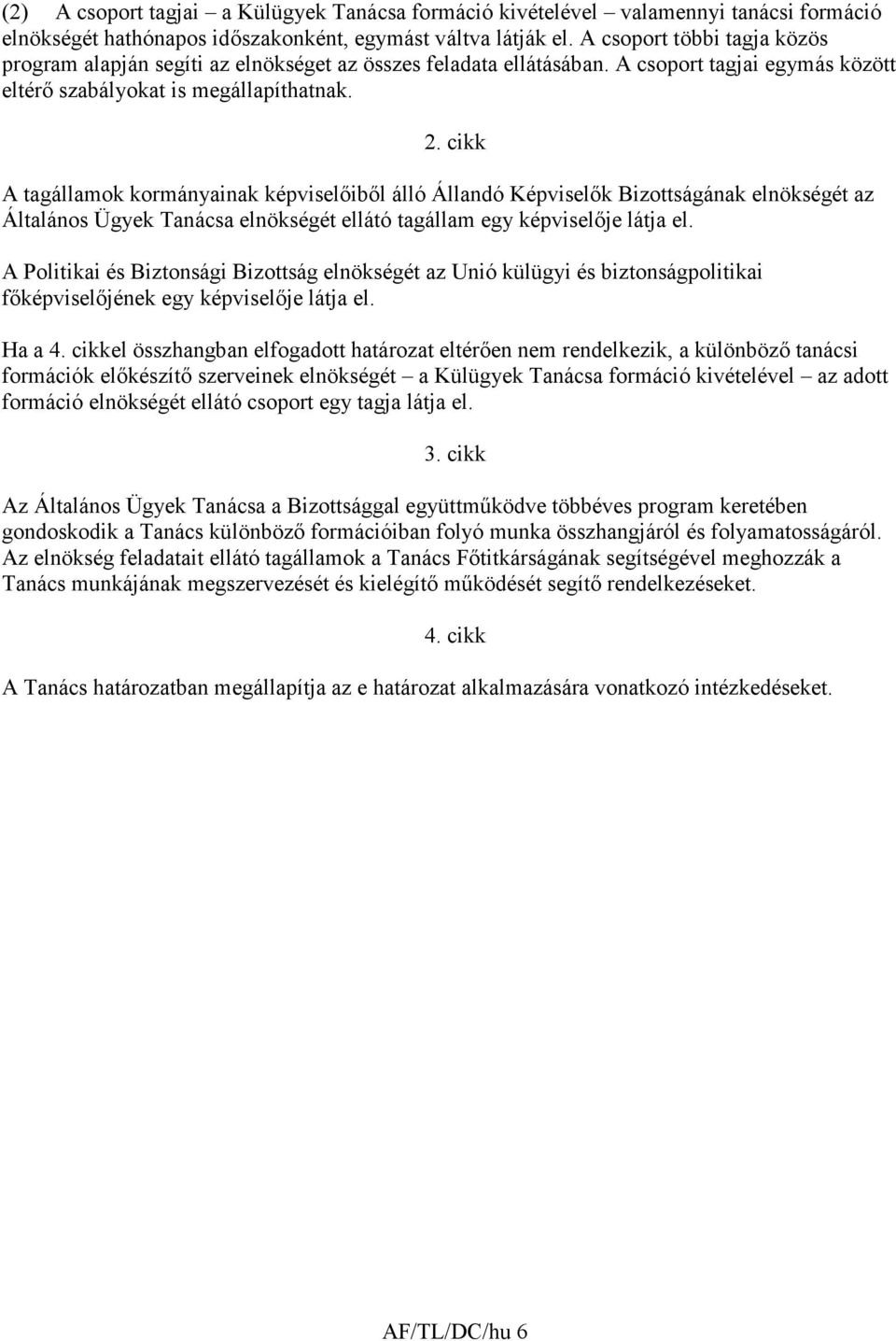 cikk A tagállamok kormányainak képviselıibıl álló Állandó Képviselık Bizottságának elnökségét az Általános Ügyek Tanácsa elnökségét ellátó tagállam egy képviselıje látja el.