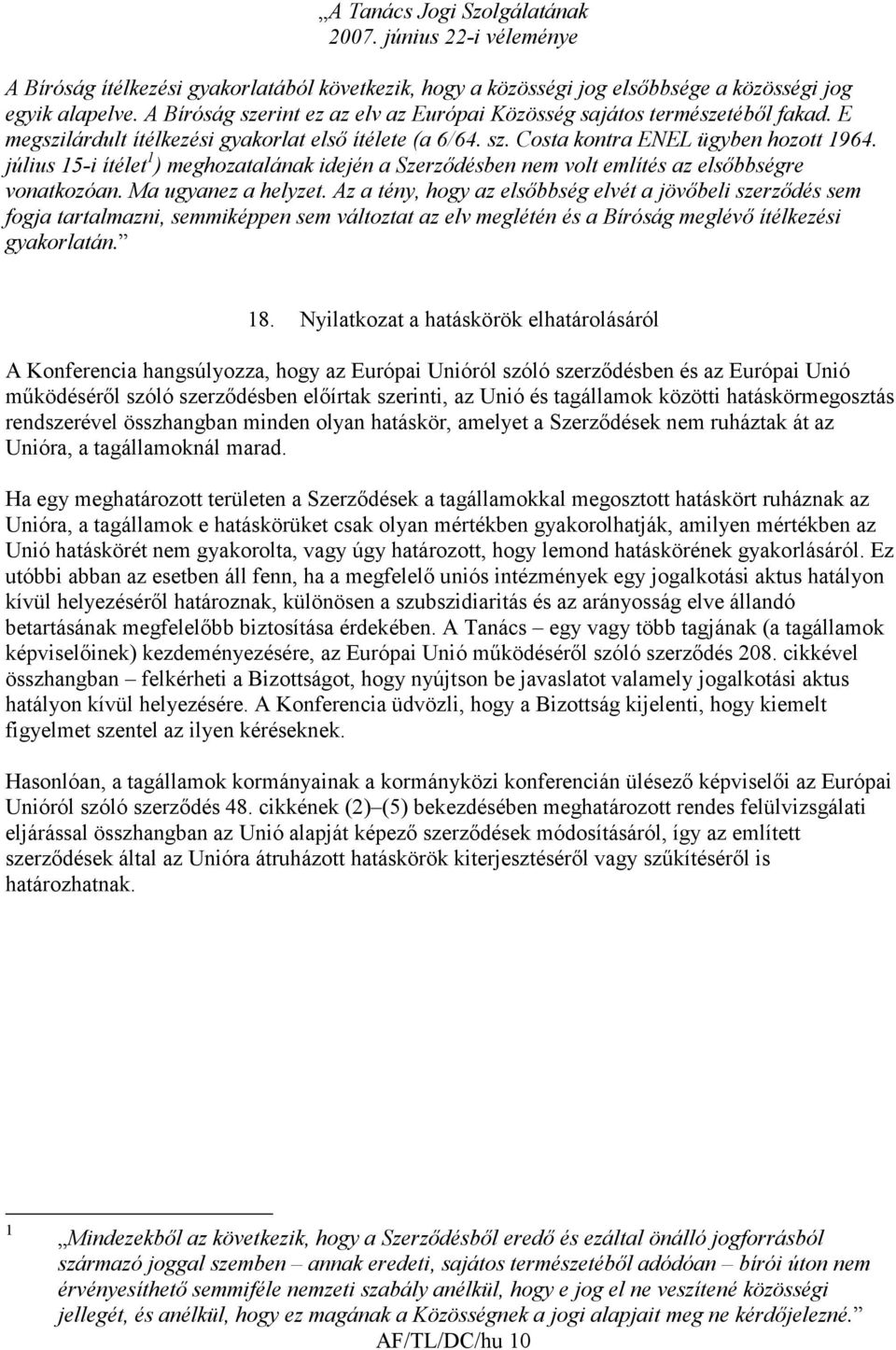 július 15-i ítélet 1 ) meghozatalának idején a Szerzıdésben nem volt említés az elsıbbségre vonatkozóan. Ma ugyanez a helyzet.