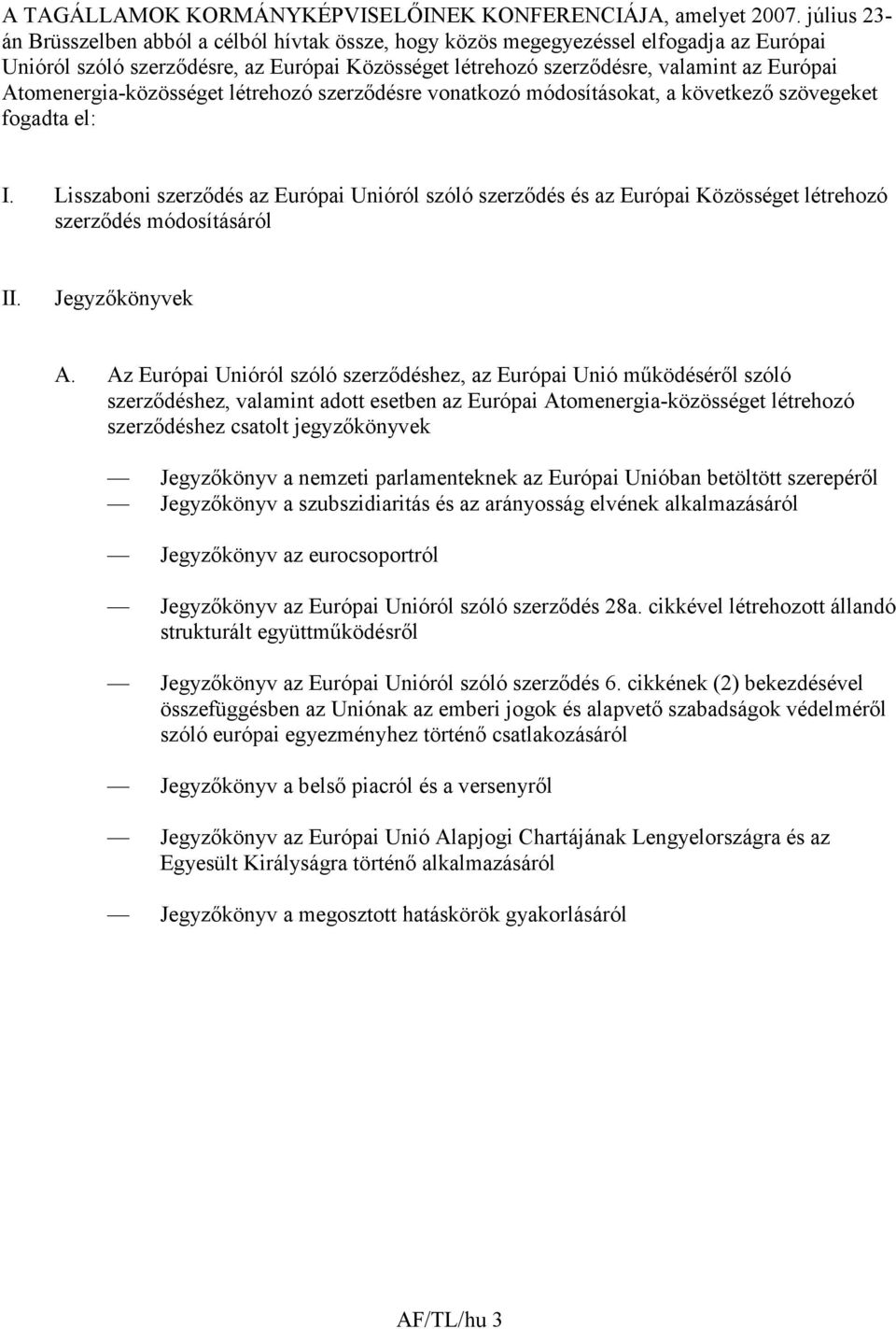 Atomenergia-közösséget létrehozó szerzıdésre vonatkozó módosításokat, a következı szövegeket fogadta el: I.