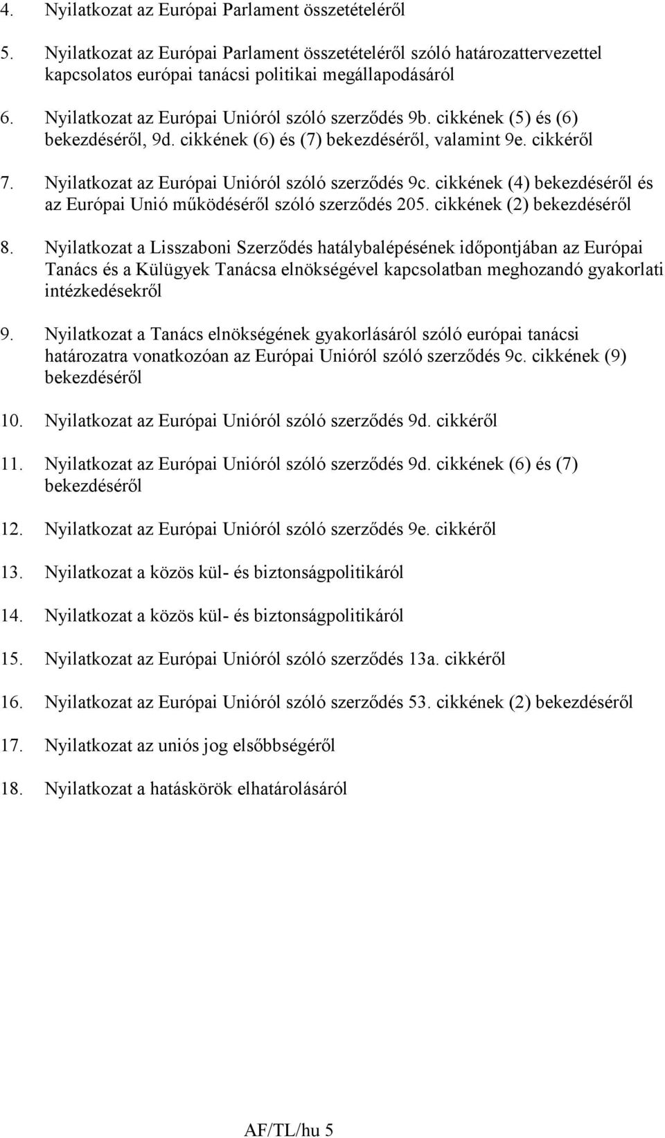 cikkének (4) bekezdésérıl és az Európai Unió mőködésérıl szóló szerzıdés 205. cikkének (2) bekezdésérıl 8.