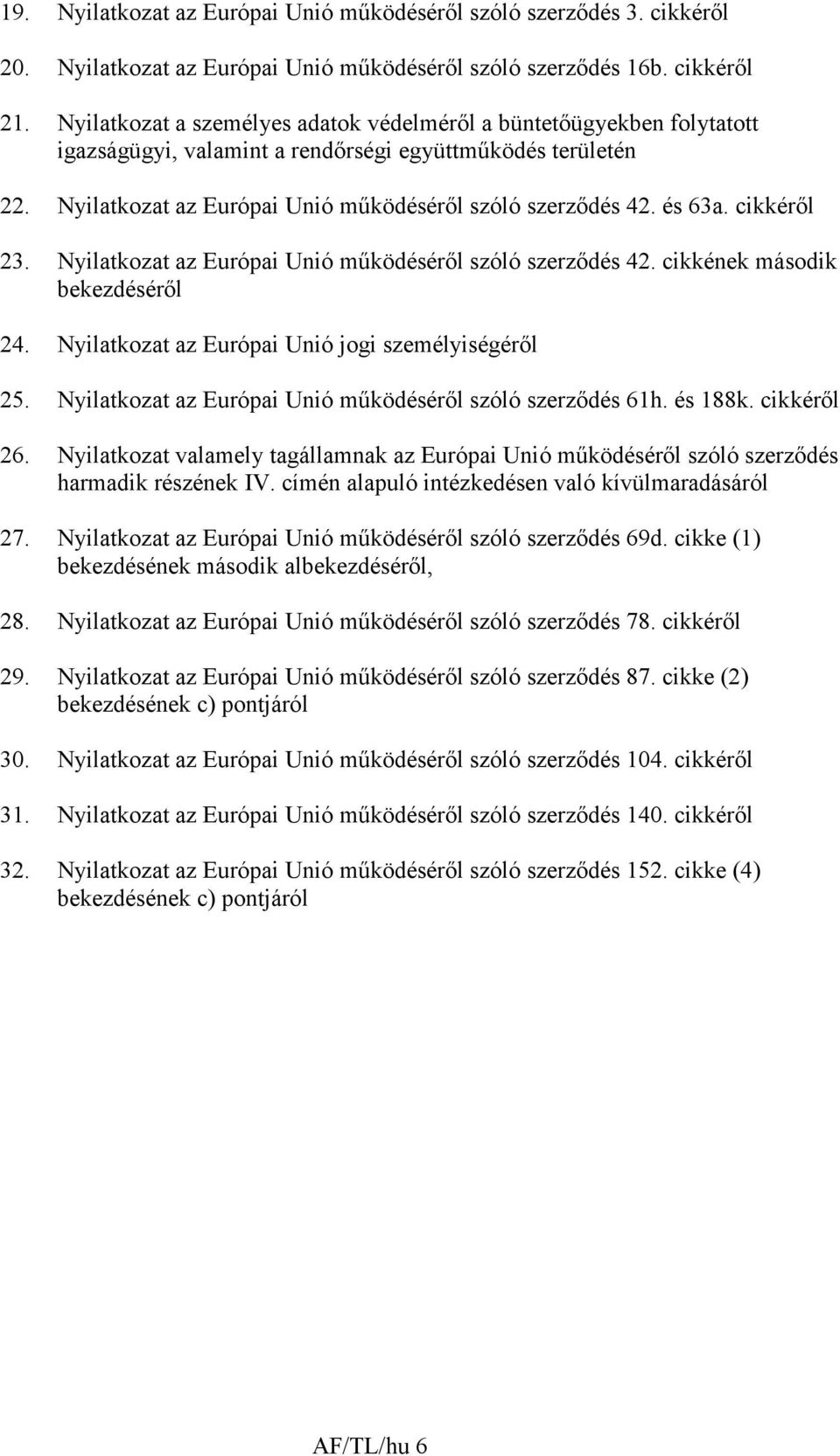 és 63a. cikkérıl 23. Nyilatkozat az Európai Unió mőködésérıl szóló szerzıdés 42. cikkének második bekezdésérıl 24. Nyilatkozat az Európai Unió jogi személyiségérıl 25.