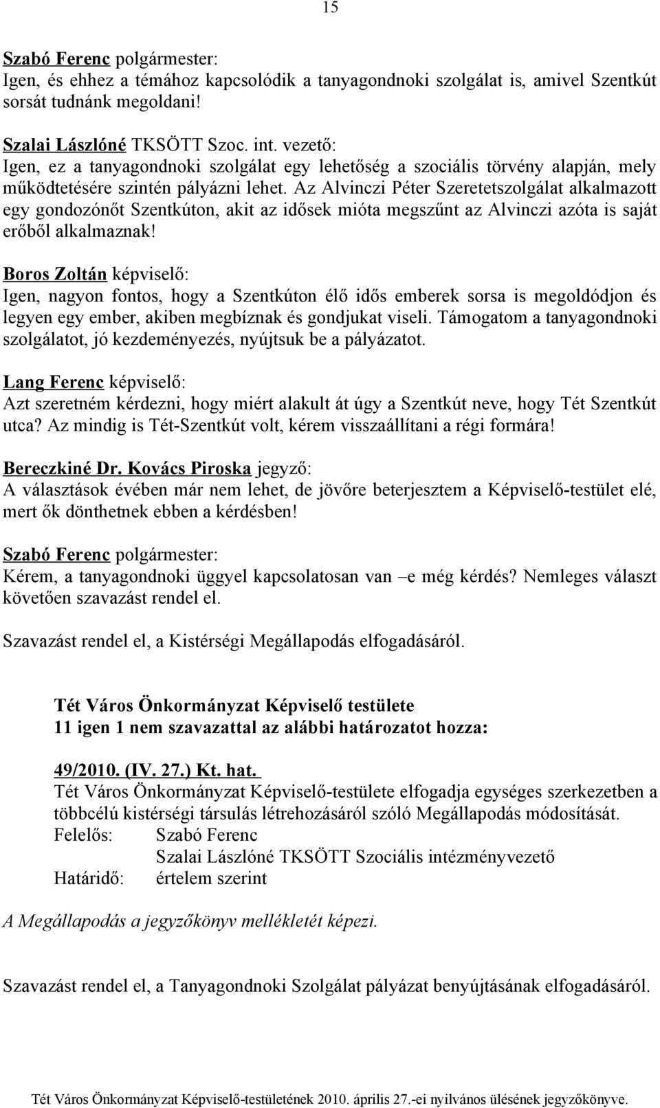 Az Alvinczi Péter Szeretetszolgálat alkalmazott egy gondozónőt Szentkúton, akit az idősek mióta megszűnt az Alvinczi azóta is saját erőből alkalmaznak!