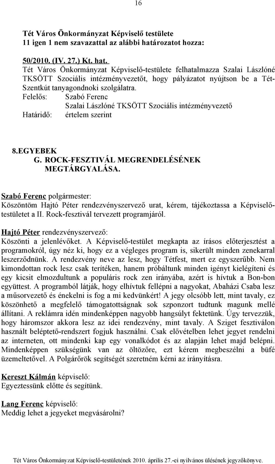 Tét Város Önkormányzat Képviselő-testülete felhatalmazza Szalai Lászlóné TKSÖTT Szociális intézményvezetőt, hogy pályázatot nyújtson be a Tét- Szentkút tanyagondnoki szolgálatra.