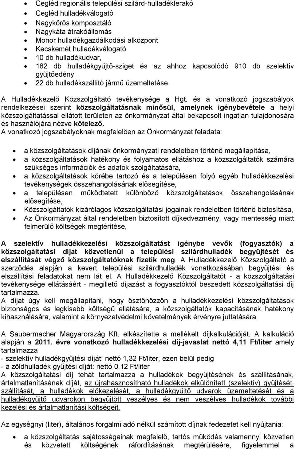 és a vonatkozó jogszabályok rendelkezései szerint közszolgáltatásnak minősül, amelynek igénybevétele a helyi közszolgáltatással ellátott területen az önkormányzat által bekapcsolt ingatlan