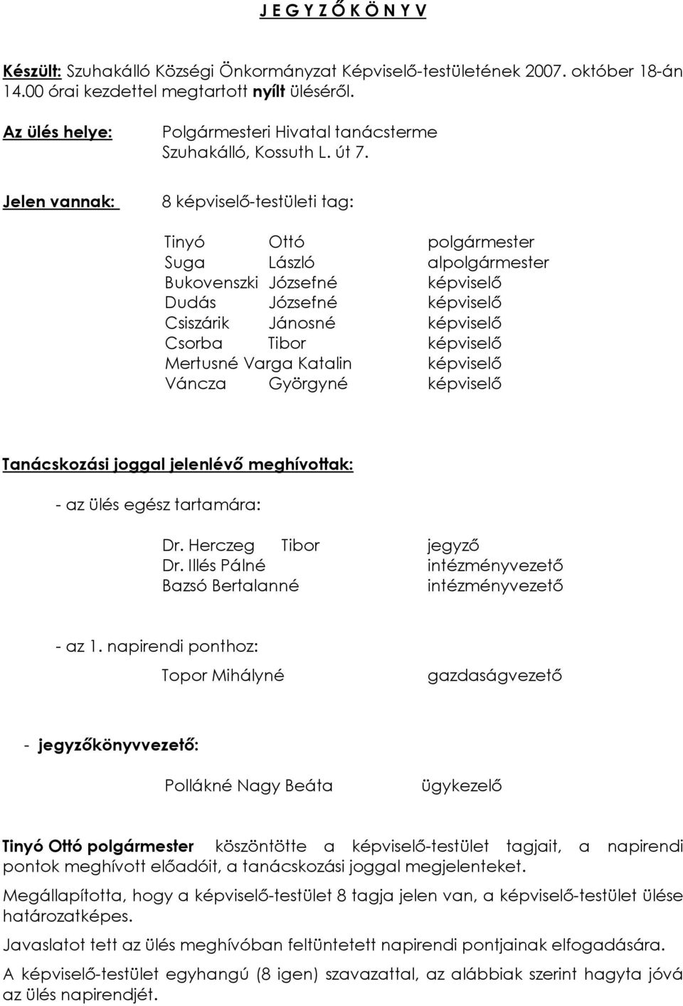 Jelen vannak: 8 képviselõ-testületi tag: Tinyó Ottó polgármester Suga László alpolgármester Bukovenszki Józsefné képviselõ Dudás Józsefné képviselõ Csiszárik Jánosné képviselõ Csorba Tibor képviselõ