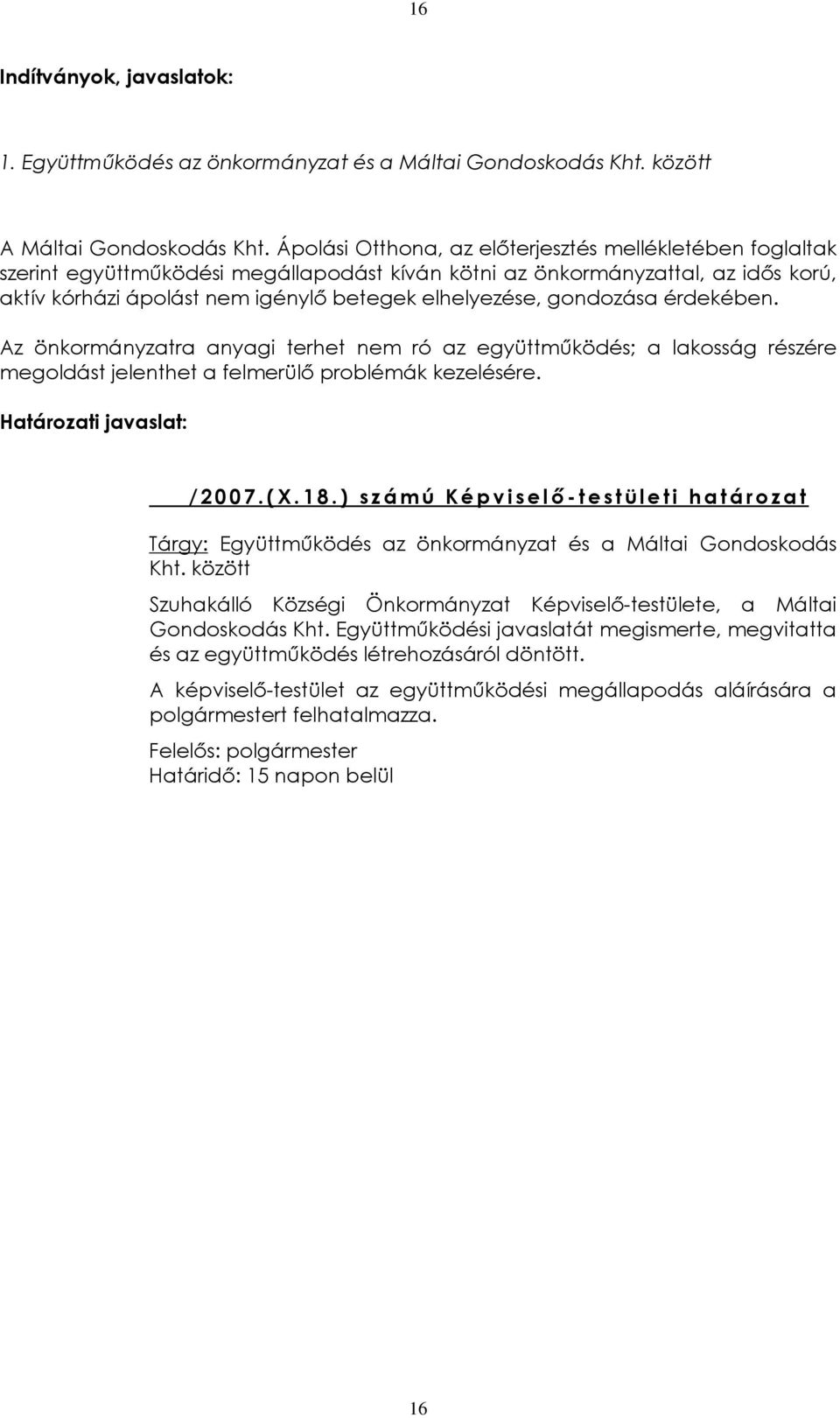 gondozása érdekében. Az önkormányzatra anyagi terhet nem ró az együttmûködés; a lakosság részére megoldást jelenthet a felmerülõ problémák kezelésére. Határozati javaslat: _ / 2 0 0 7. ( X. 1 8.