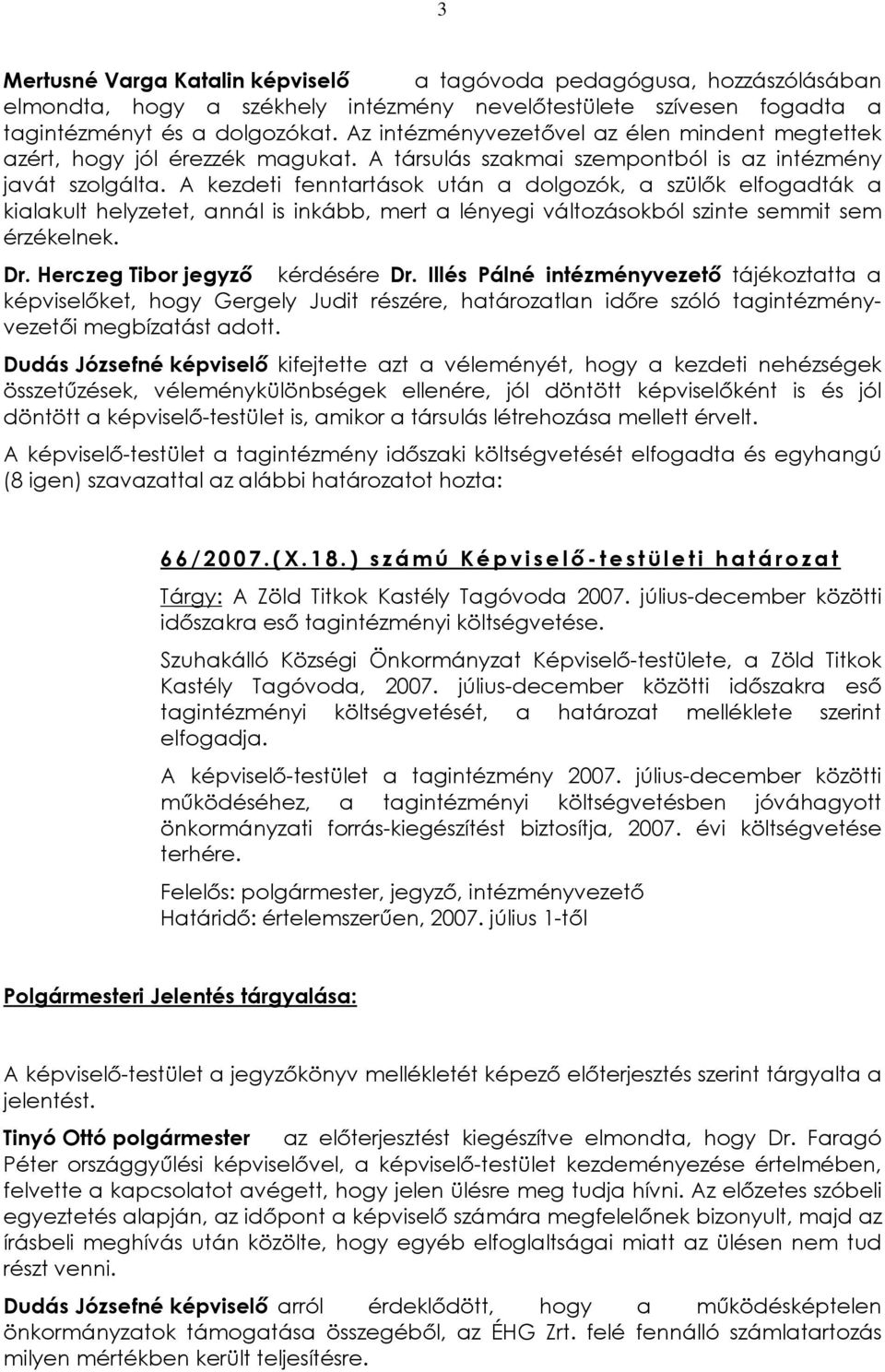 A kezdeti fenntartások után a dolgozók, a szülõk elfogadták a kialakult helyzetet, annál is inkább, mert a lényegi változásokból szinte semmit sem érzékelnek. Dr. Herczeg Tibor jegyzõ kérdésére Dr.