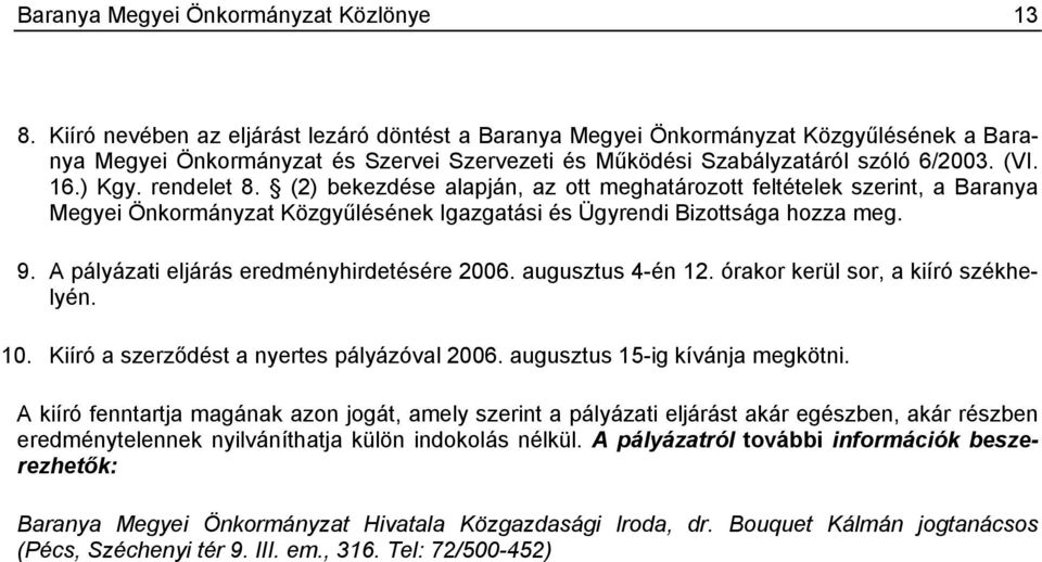 rendelet 8. (2) bekezdése alapján, az ott meghatározott feltételek szerint, a Baranya Megyei Önkormányzat Közgyűlésének Igazgatási és Ügyrendi Bizottsága hozza meg. 9.