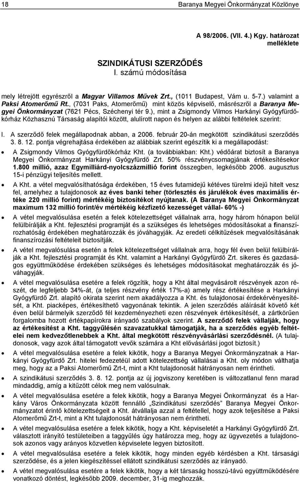 ), mint a Zsigmondy Vilmos Harkányi Gyógyfürdőkórház Közhasznú Társaság alapítói között, alulírott napon és helyen az alábbi feltételek szerint: I. A szerződő felek megállapodnak abban, a 2006.