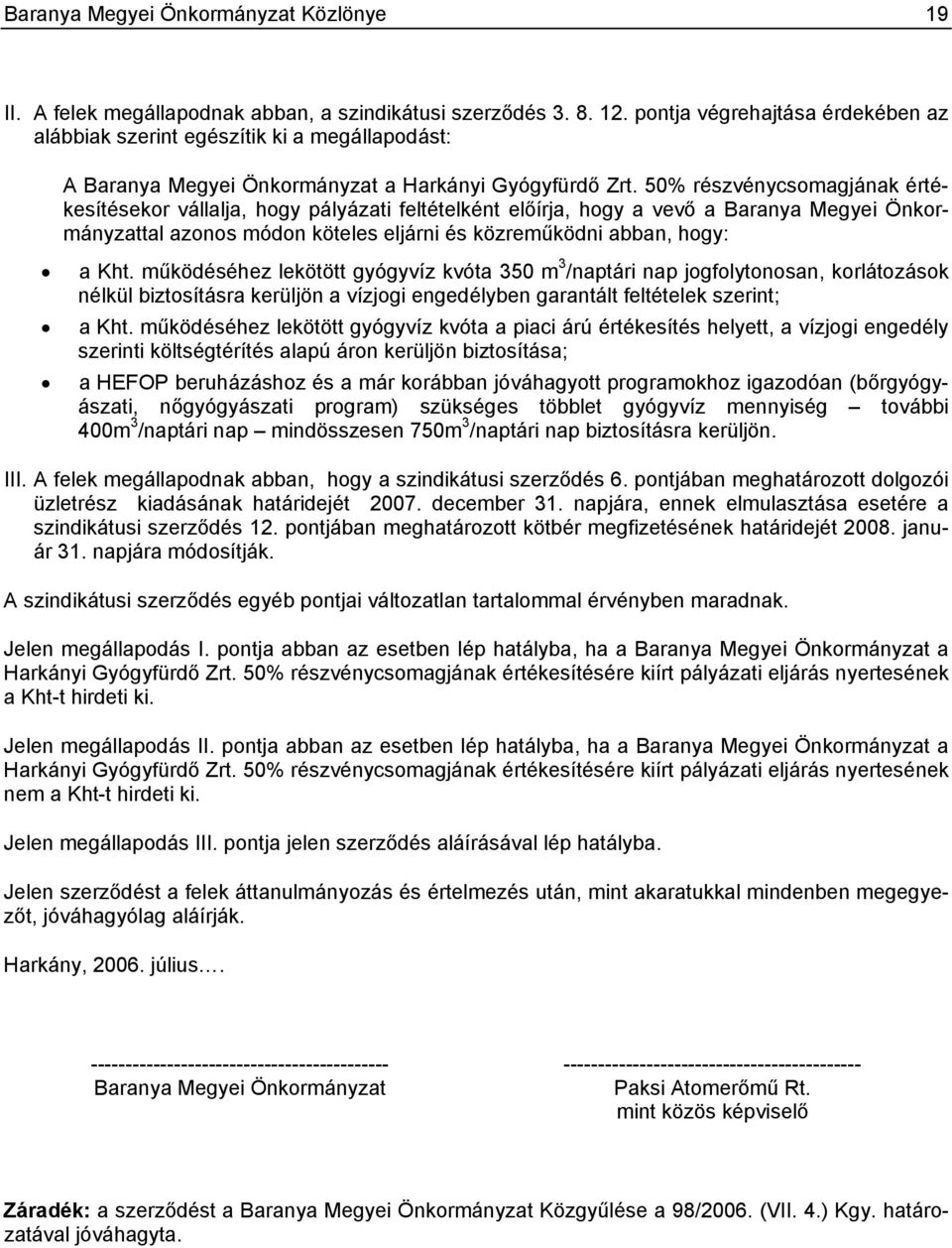 50% részvénycsomagjának értékesítésekor vállalja, hogy pályázati feltételként előírja, hogy a vevő a Baranya Megyei Önkormányzattal azonos módon köteles eljárni és közreműködni abban, hogy: a Kht.