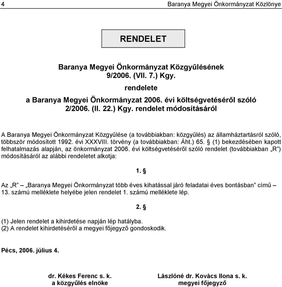 ) 65. (1) bekezdésében kapott felhatalmazás alapján, az önkormányzat 2006. évi költségvetéséről szóló rendelet (továbbiakban R ) módosításáról az alábbi rendeletet alkotja: 1.