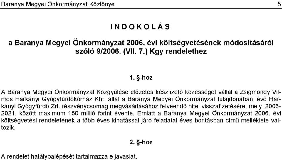 által a Baranya Megyei Önkormányzat tulajdonában lévő Harkányi Gyógyfürdő Zrt. részvénycsomag megvásárlásához felveendő hitel visszafizetésére, mely 2006-2021.