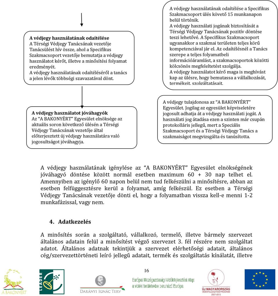 A védjegy használatának odaítélése a Specifikus Szakmacsoport ülés követő 15 munkanapon belül történik.