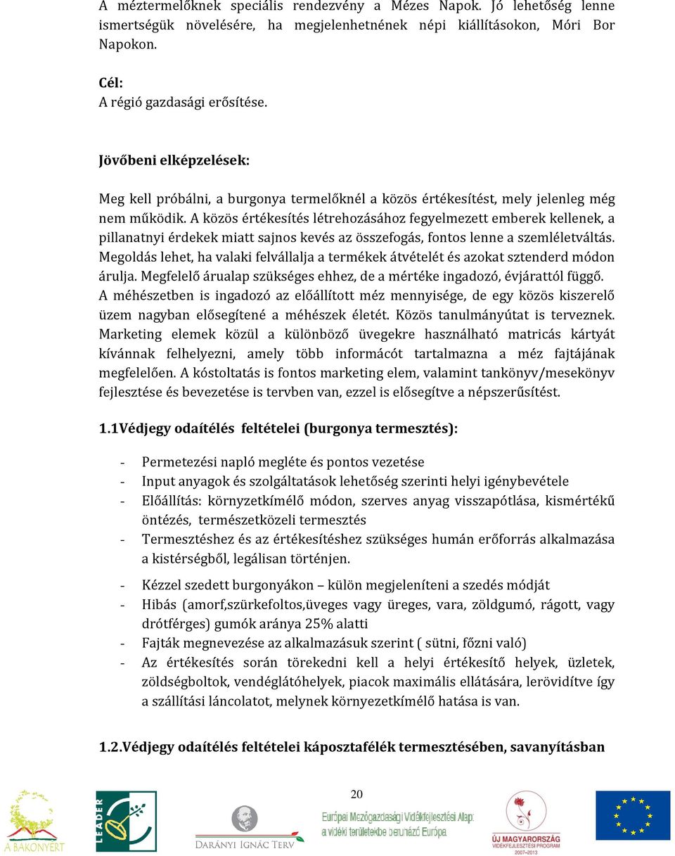 A közös értékesítés létrehozásához fegyelmezett emberek kellenek, a pillanatnyi érdekek miatt sajnos kevés az összefogás, fontos lenne a szemléletváltás.