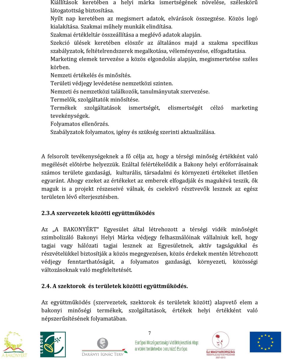 Szekció ülések keretében elöszőr az általános majd a szakma specifikus szabályzatok, feltételrendszerek megalkotása, véleményezése, elfogadtatása.