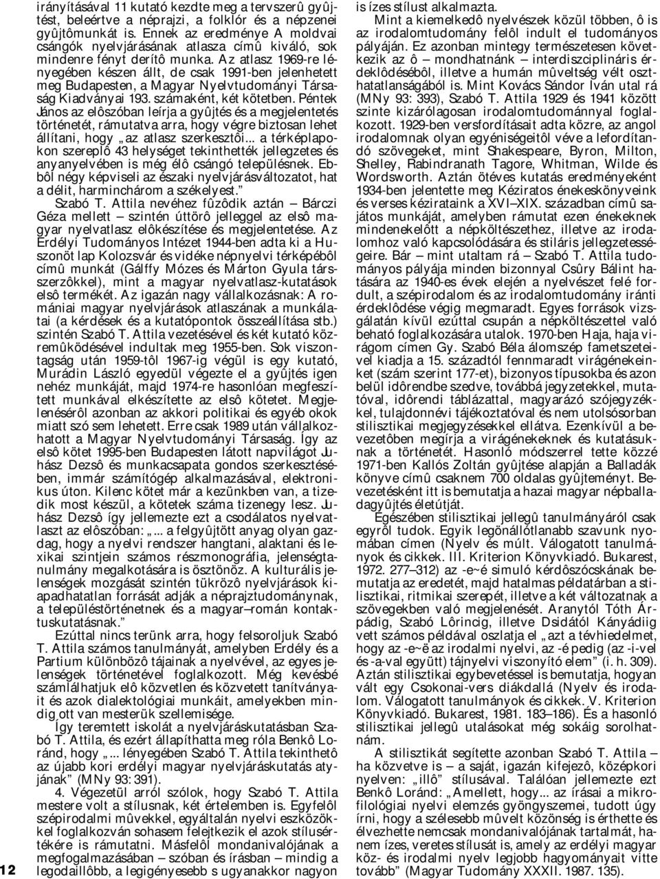 Az atlasz 1969-re lényegében készen állt, de csak 1991-ben jelenhetett meg Budapesten, a Magyar Nyelvtudományi Társaság Kiadványai 193. számaként, két kötetben.