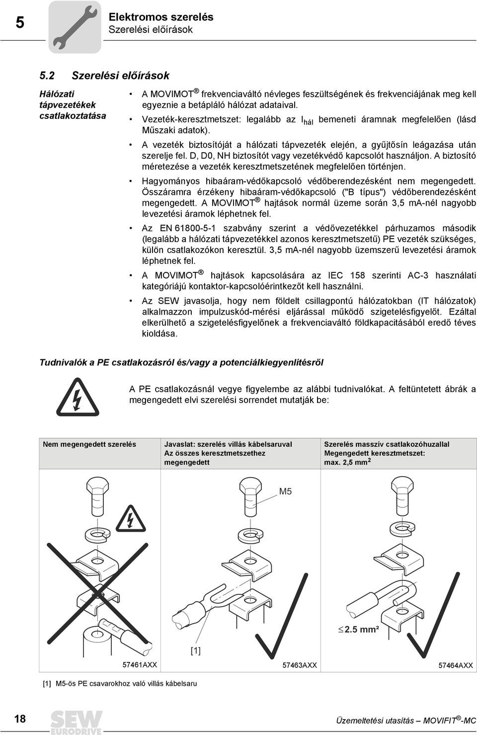 Vezeték-keresztmetszet: legalább az I hál bemeneti áramnak megfelelően (lásd Műszaki adatok). A vezeték biztosítóját a hálózati tápvezeték elején, a gyűjtősín leágazása után szerelje fel.