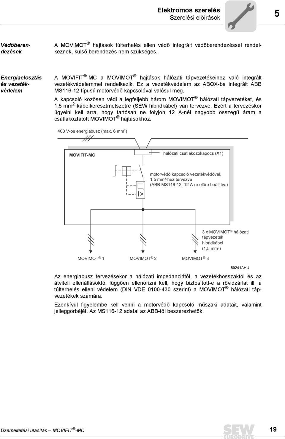 Ez a vezetékvédelem az ABOX-ba integrált ABB MS116-12 típusú motorvédő kapcsolóval valósul meg.