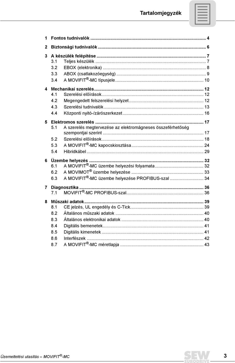 .. 16 5 Elektromos szerelés... 17 5.1 A szerelés megtervezése az elektromágneses összeférhetőség szempontjai szerint... 17 5.2 Szerelési előírások... 18 5.3 A MOVIFIT -MC kapocskiosztása... 24 5.