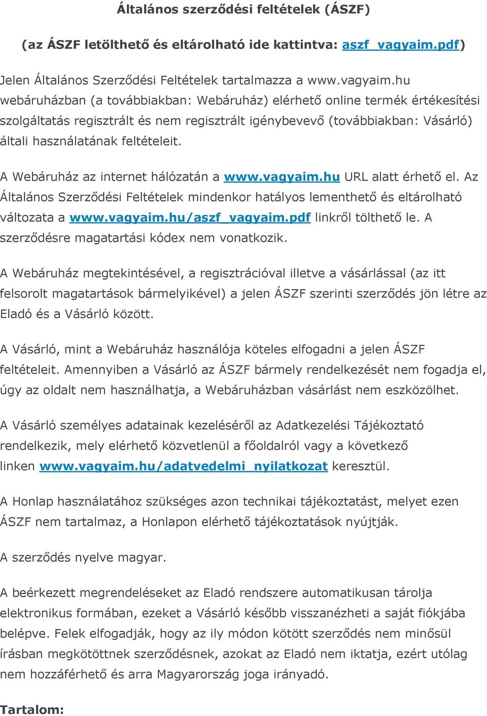 hu webáruházban (a továbbiakban: Webáruház) elérhető online termék értékesítési szolgáltatás regisztrált és nem regisztrált igénybevevő (továbbiakban: Vásárló) általi használatának feltételeit.