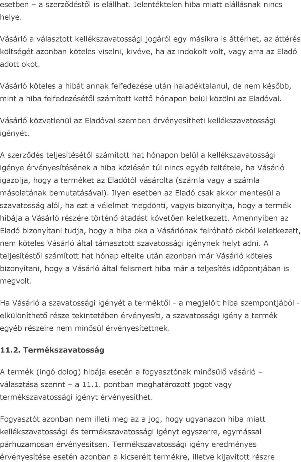 Vásárló köteles a hibát annak felfedezése után haladéktalanul, de nem később, mint a hiba felfedezésétől számított kettő hónapon belül közölni az Eladóval.